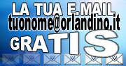 Una e.mail tuonome@orlandino.it CLICCA QUI!